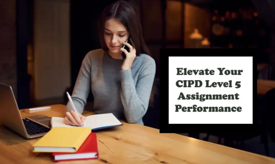 How Professional Assistance Can Elevate Your CIPD Level 5 Assignment Performance